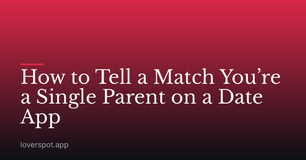 How to Tell a Match You’re a Single Parent on a Date App