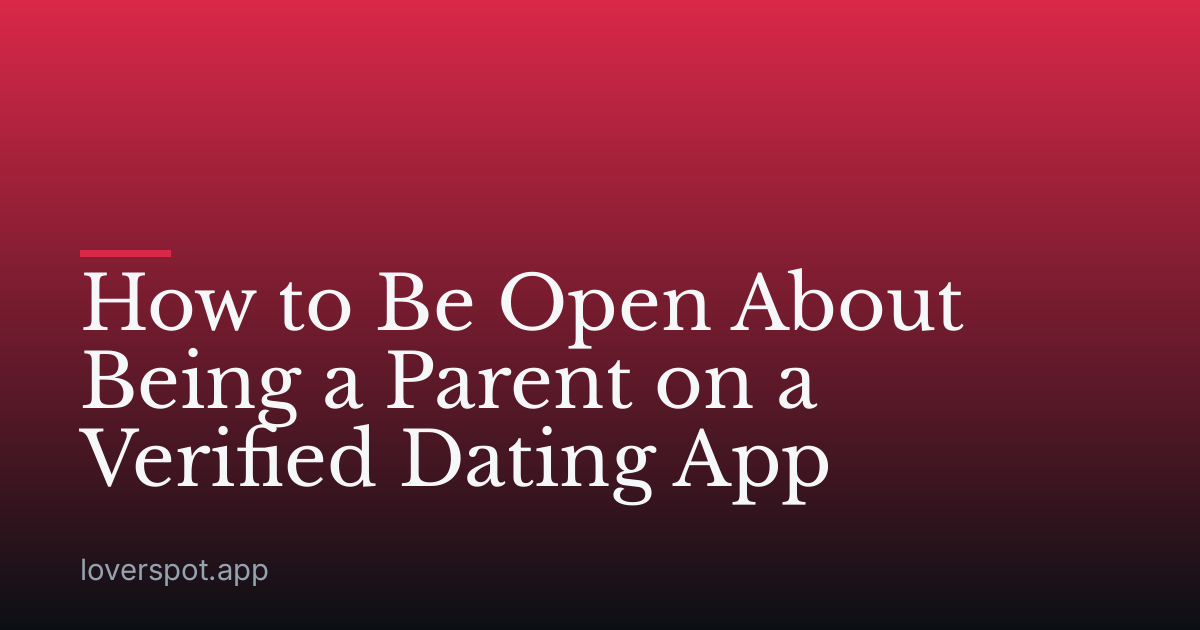 How to Be Open About Being a Parent on a Verified Dating App