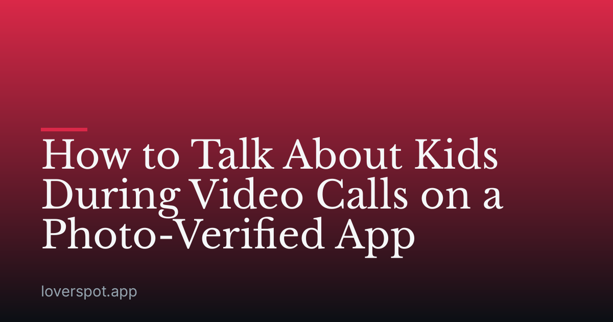 How to Talk About Kids During Video Calls on a Photo-Verified App
