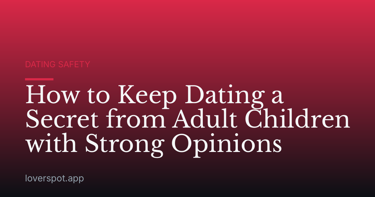 How to Keep Dating a Secret from Adult Children with Strong Opinions