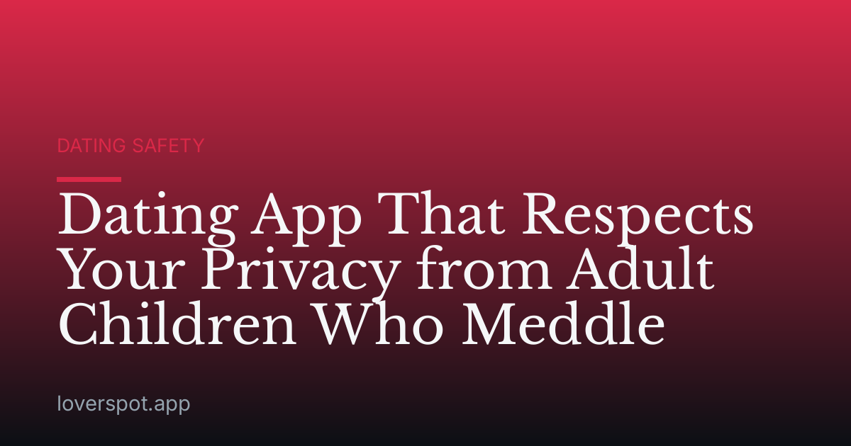 Dating App That Respects Your Privacy from Adult Children Who Meddle