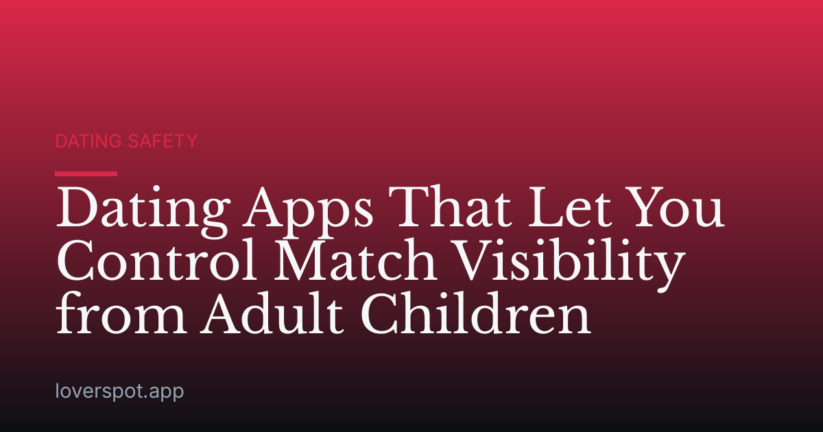 Dating Apps That Let You Control Match Visibility from Adult Children