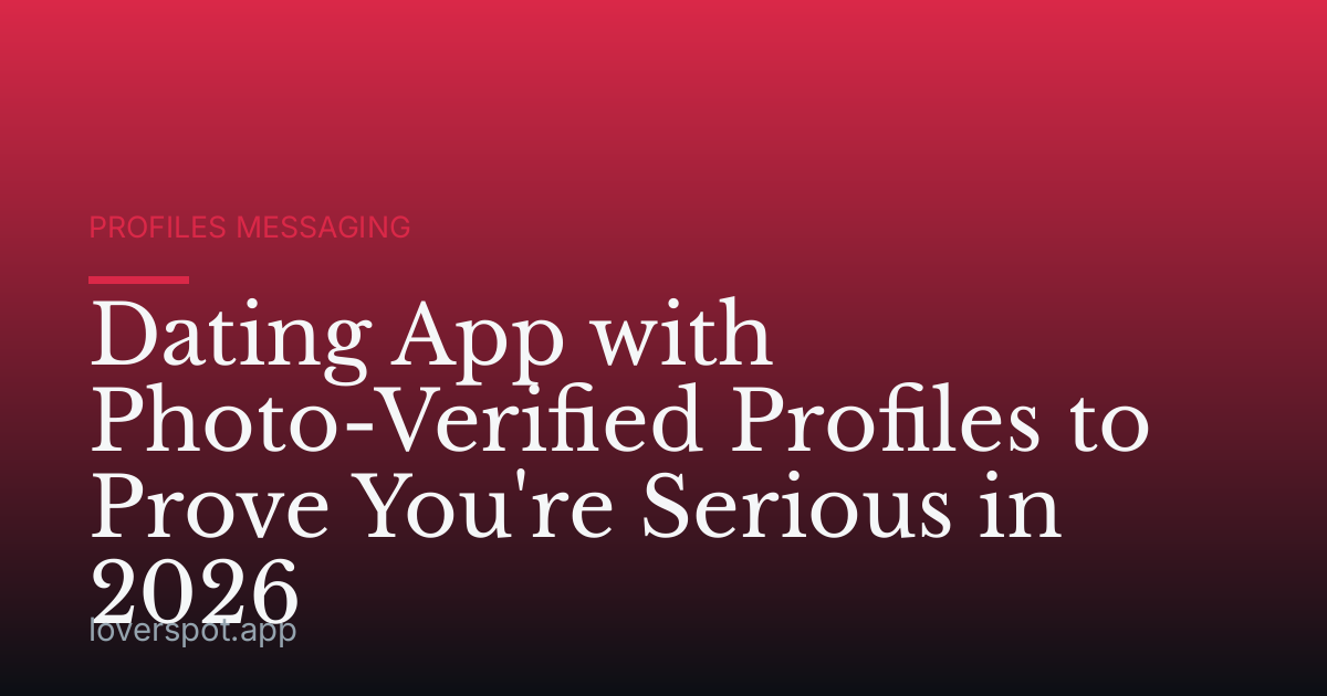 Dating App with Photo-Verified Profiles to Prove You're Serious in 2026