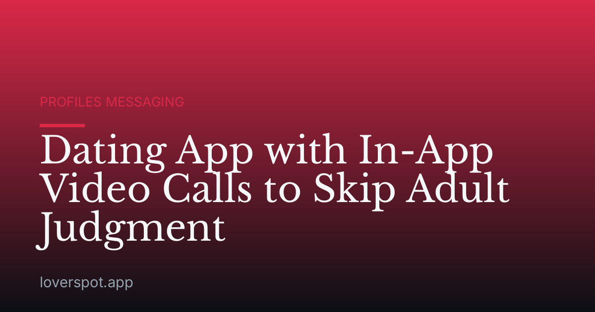 Dating App with In-App Video Calls to Skip Adult Judgment