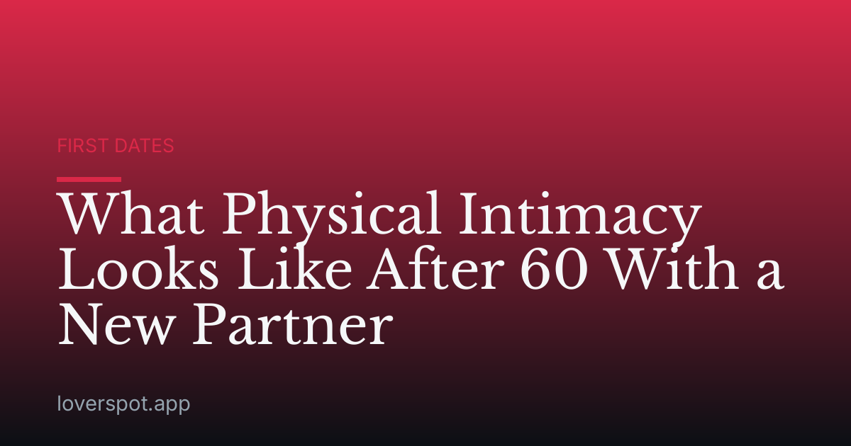 What Physical Intimacy Looks Like After 60 With a New Partner