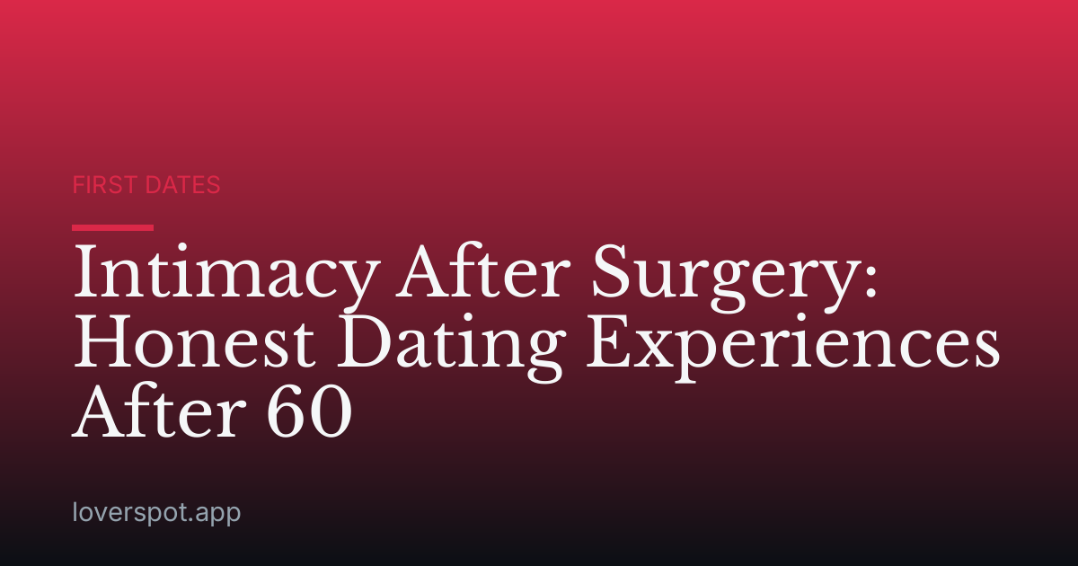 Intimacy After Surgery: Honest Dating Experiences After 60