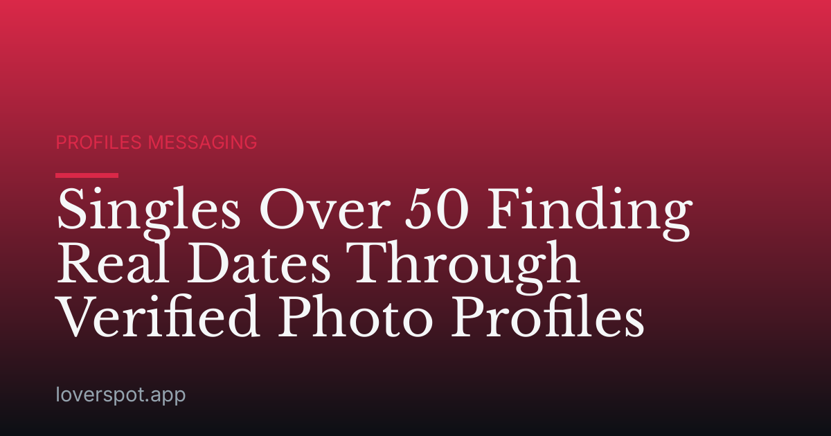 Singles Over 50 Finding Real Dates Through Verified Photo Profiles