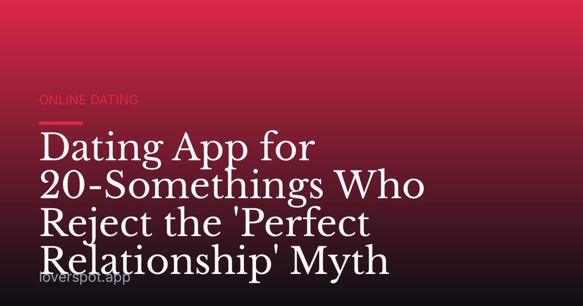Dating App for 20-Somethings Who Reject the 'Perfect Relationship' Myth