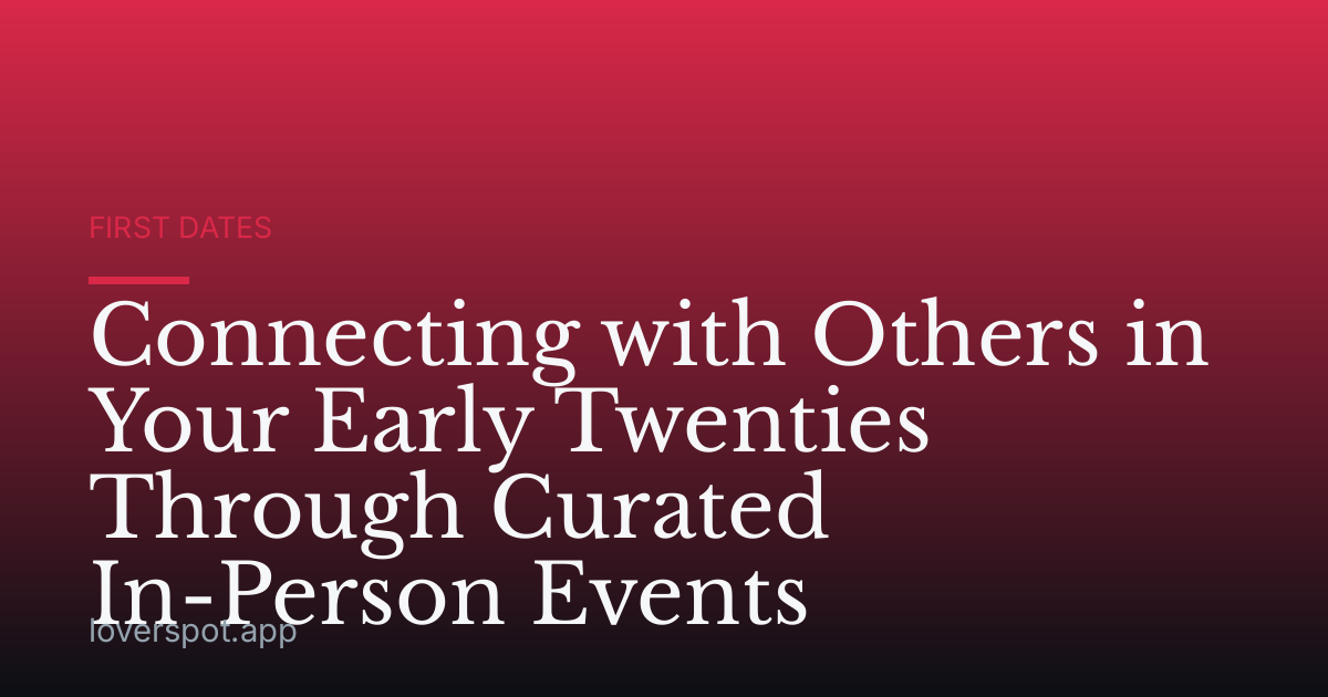 Connecting with Others in Your Early Twenties Through Curated In-Person Events