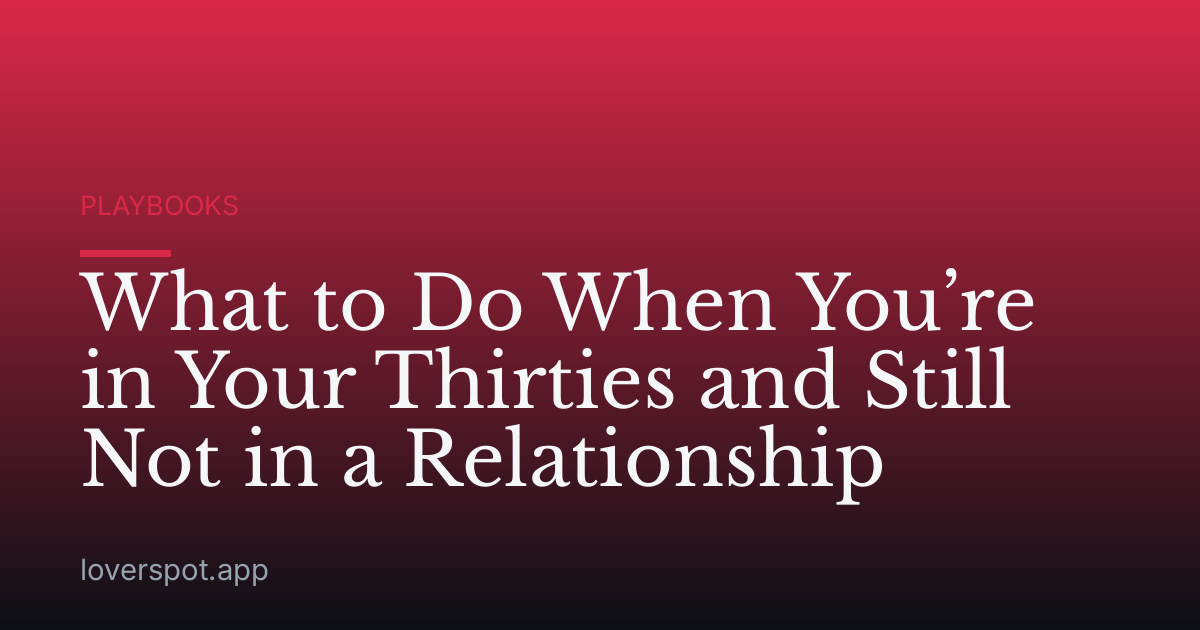 What to Do When You’re in Your Thirties and Still Not in a Relationship