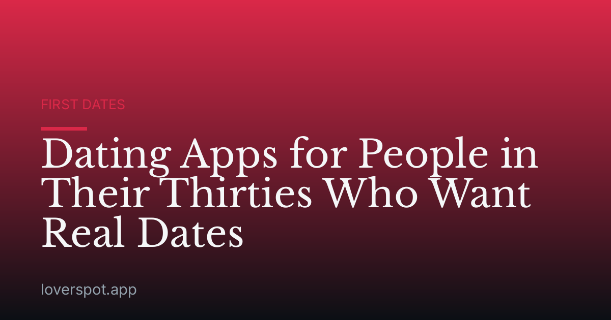 Dating Apps for People in Their Thirties Who Want Real Dates