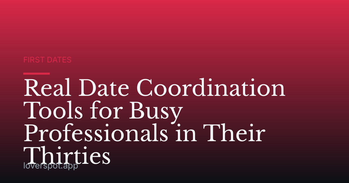 Real Date Coordination Tools for Busy Professionals in Their Thirties