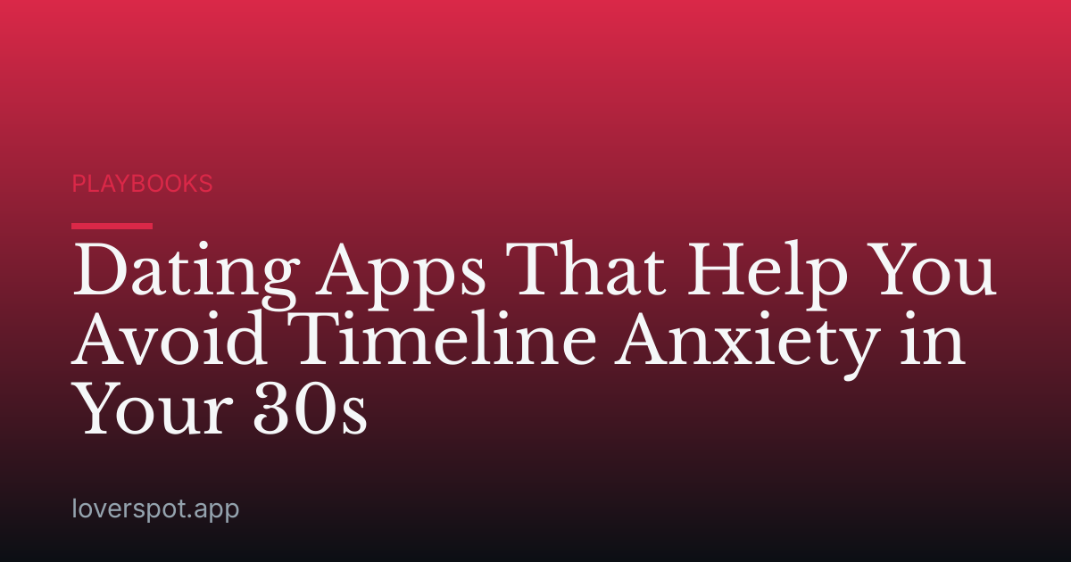 Dating Apps That Help You Avoid Timeline Anxiety in Your 30s