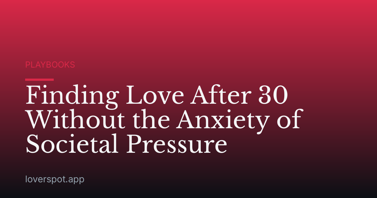 Finding Love After 30 Without the Anxiety of Societal Pressure
