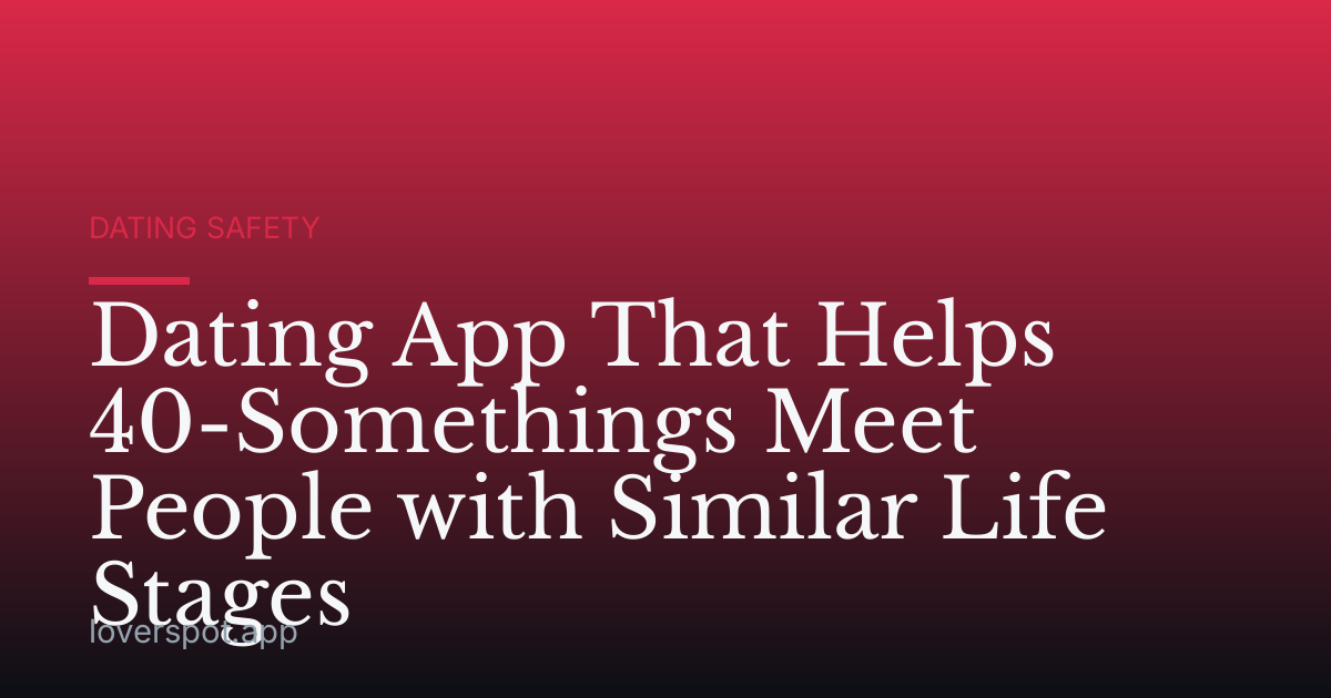 Dating App That Helps 40-Somethings Meet People with Similar Life Stages