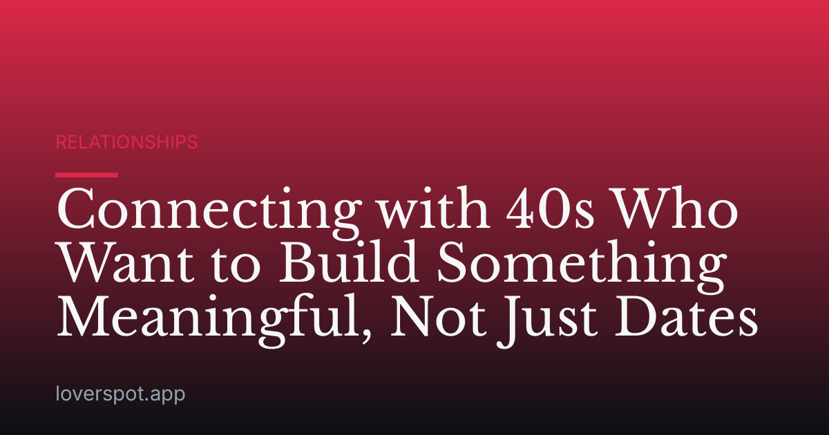 Connecting with 40s Who Want to Build Something Meaningful, Not Just Dates