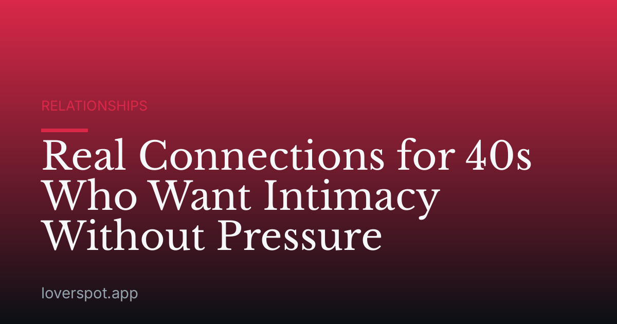 Real Connections for 40s Who Want Intimacy Without Pressure