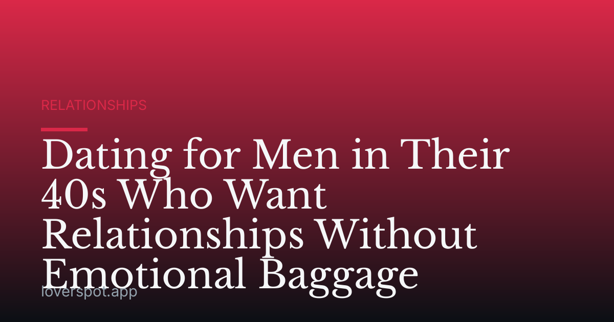 Dating for Men in Their 40s Who Want Relationships Without Emotional Baggage