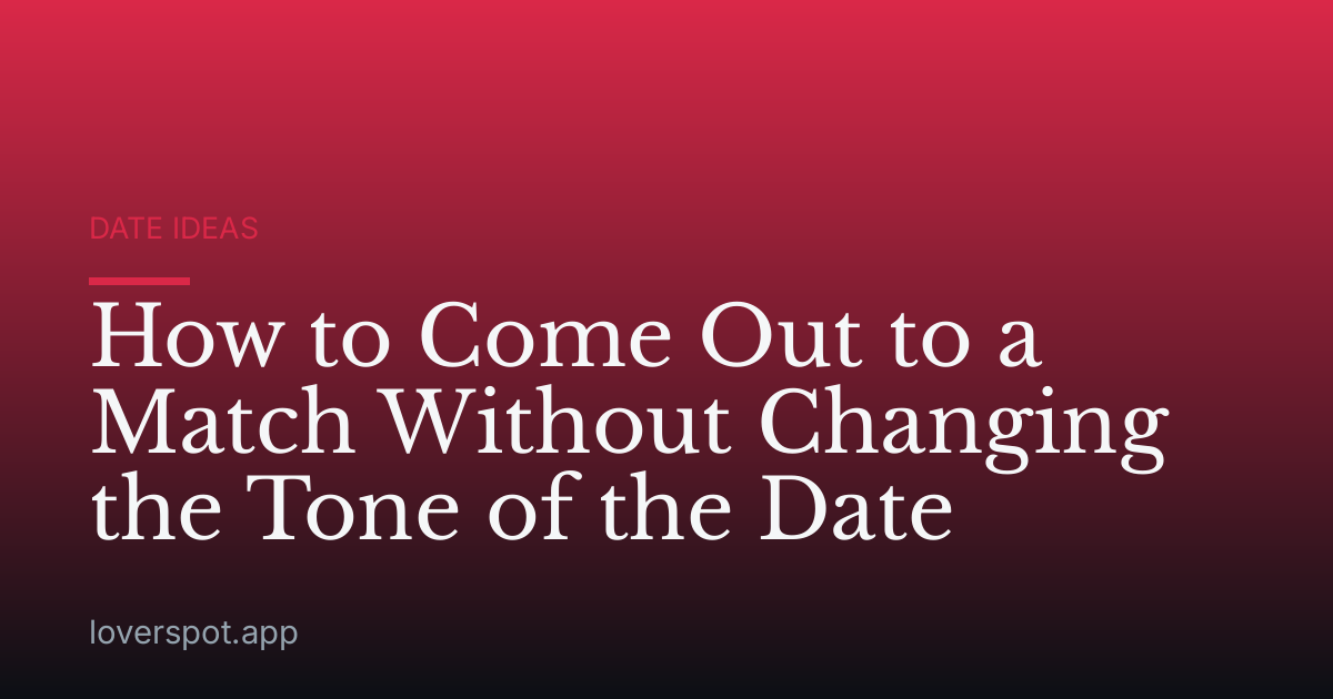 How to Come Out to a Match Without Changing the Tone of the Date