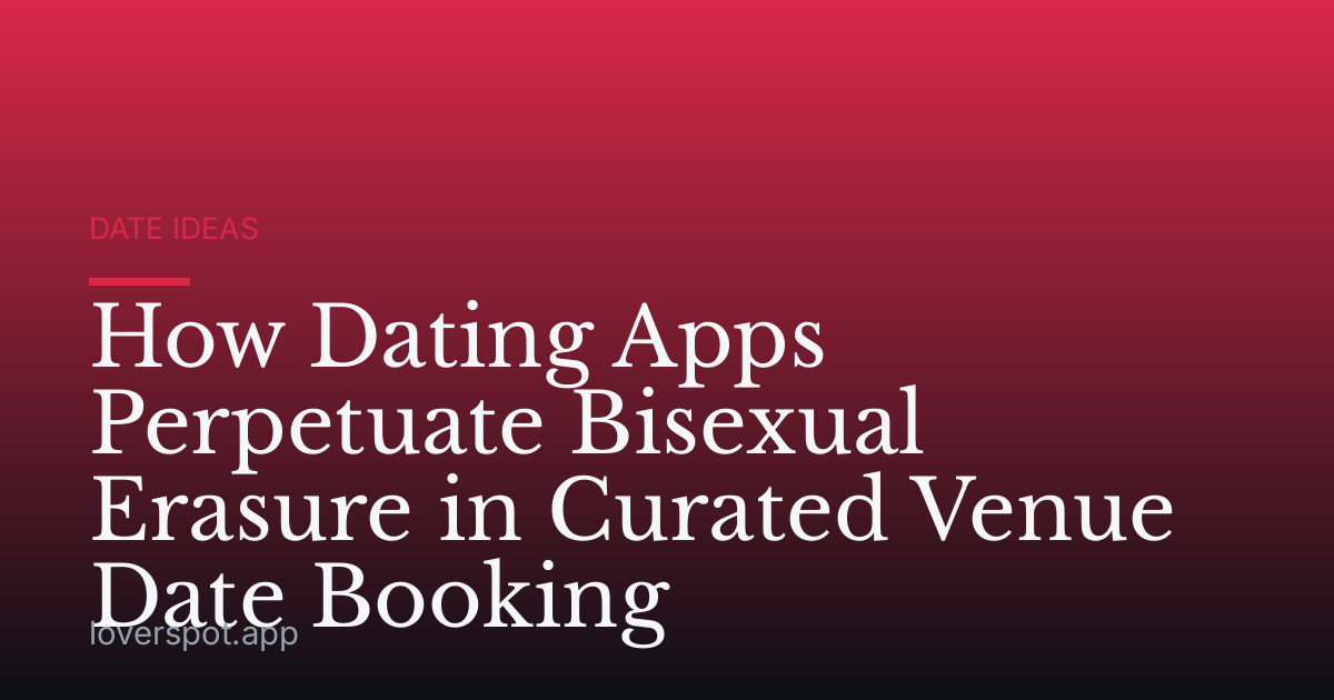 How Dating Apps Perpetuate Bisexual Erasure in Curated Venue Date Booking