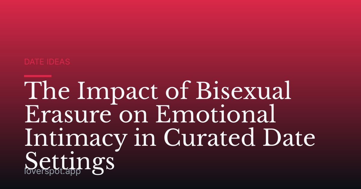The Impact of Bisexual Erasure on Emotional Intimacy in Curated Date Settings