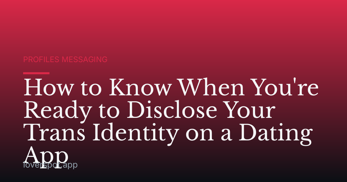 How to Know When You're Ready to Disclose Your Trans Identity on a Dating App