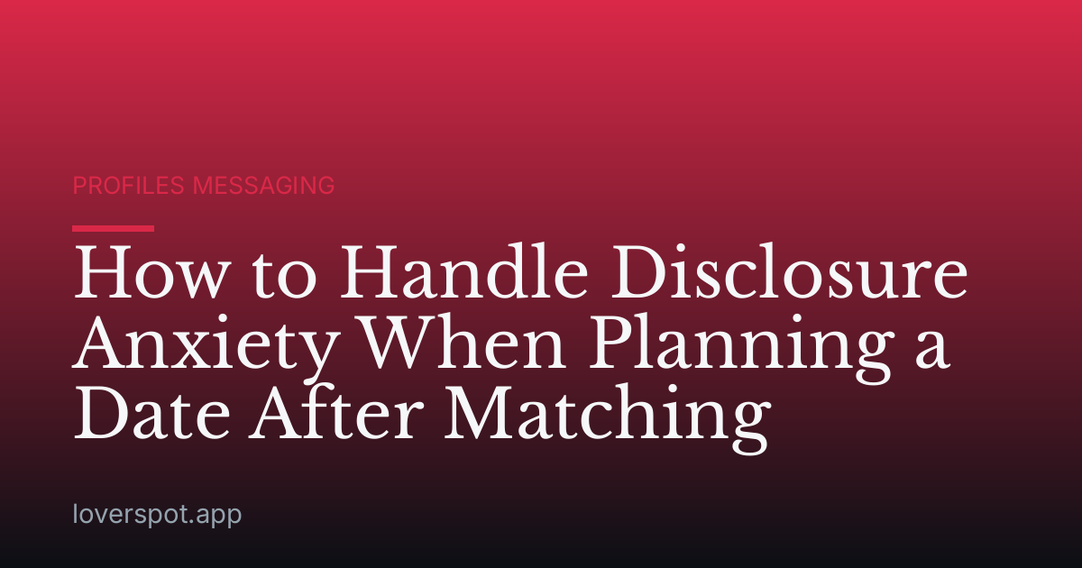 How to Handle Disclosure Anxiety When Planning a Date After Matching