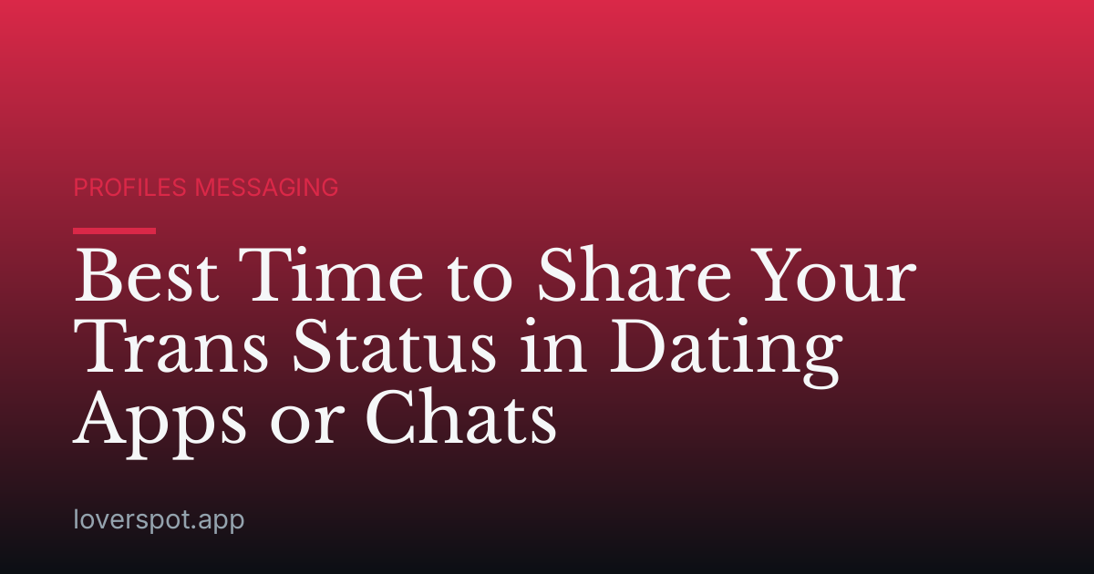 Best Time to Share Your Trans Status in Dating Apps or Chats