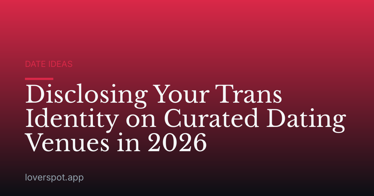 Disclosing Your Trans Identity on Curated Dating Venues in 2026