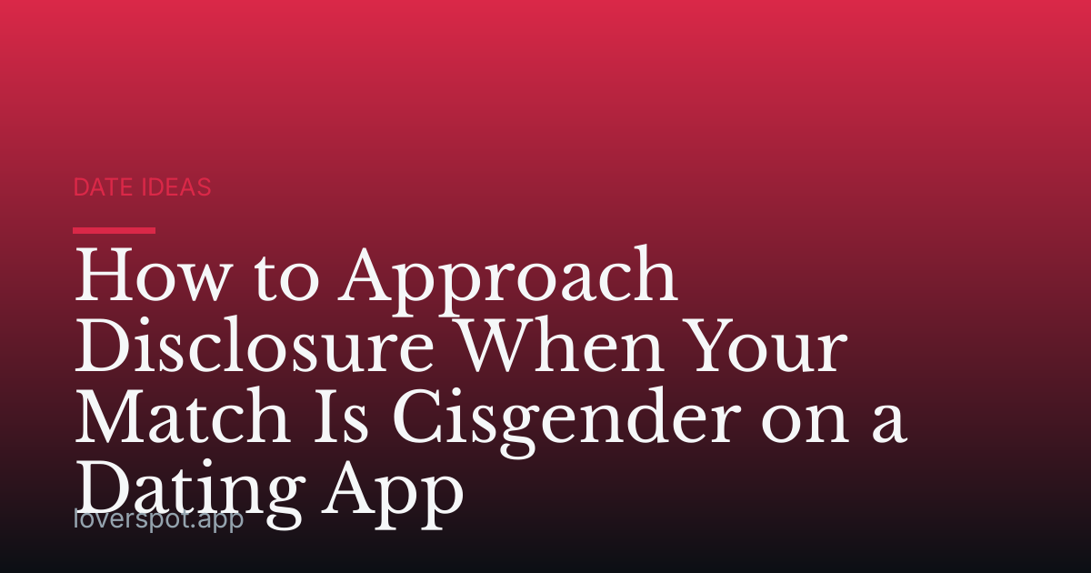 How to Approach Disclosure When Your Match Is Cisgender on a Dating App