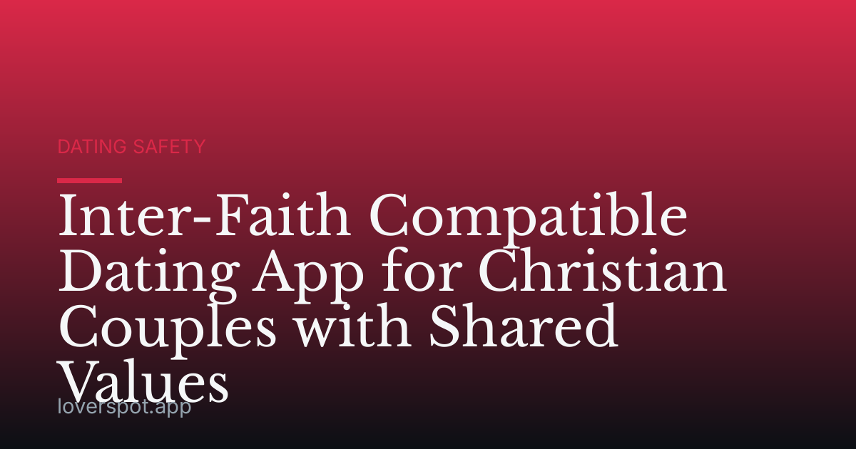 Inter-Faith Compatible Dating App for Christian Couples with Shared Values