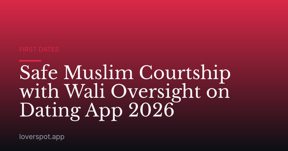Safe Muslim Courtship with Wali Oversight on Dating App 2026