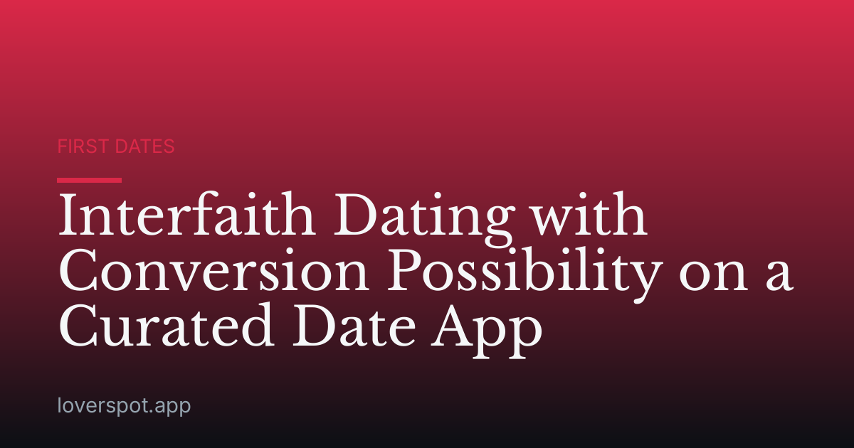 Interfaith Dating with Conversion Possibility on a Curated Date App