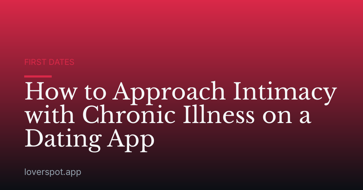 How to Approach Intimacy with Chronic Illness on a Dating App