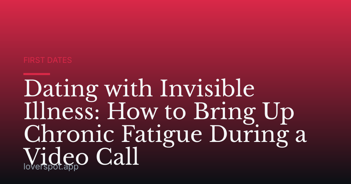 Dating with Invisible Illness: How to Bring Up Chronic Fatigue During a Video Call