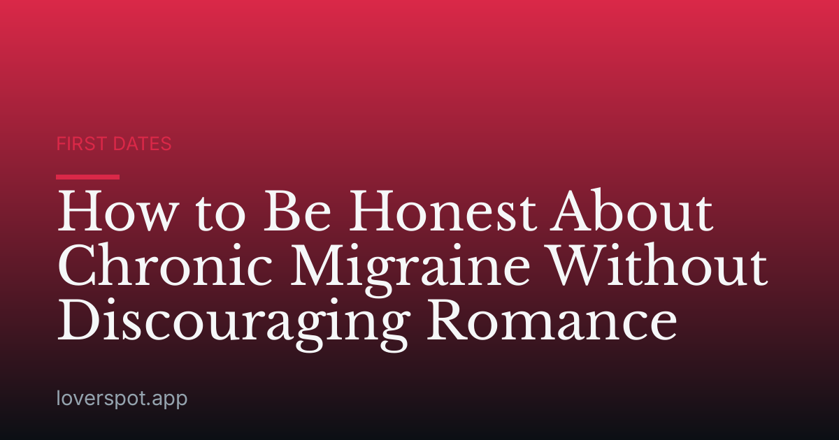 How to Be Honest About Chronic Migraine Without Discouraging Romance