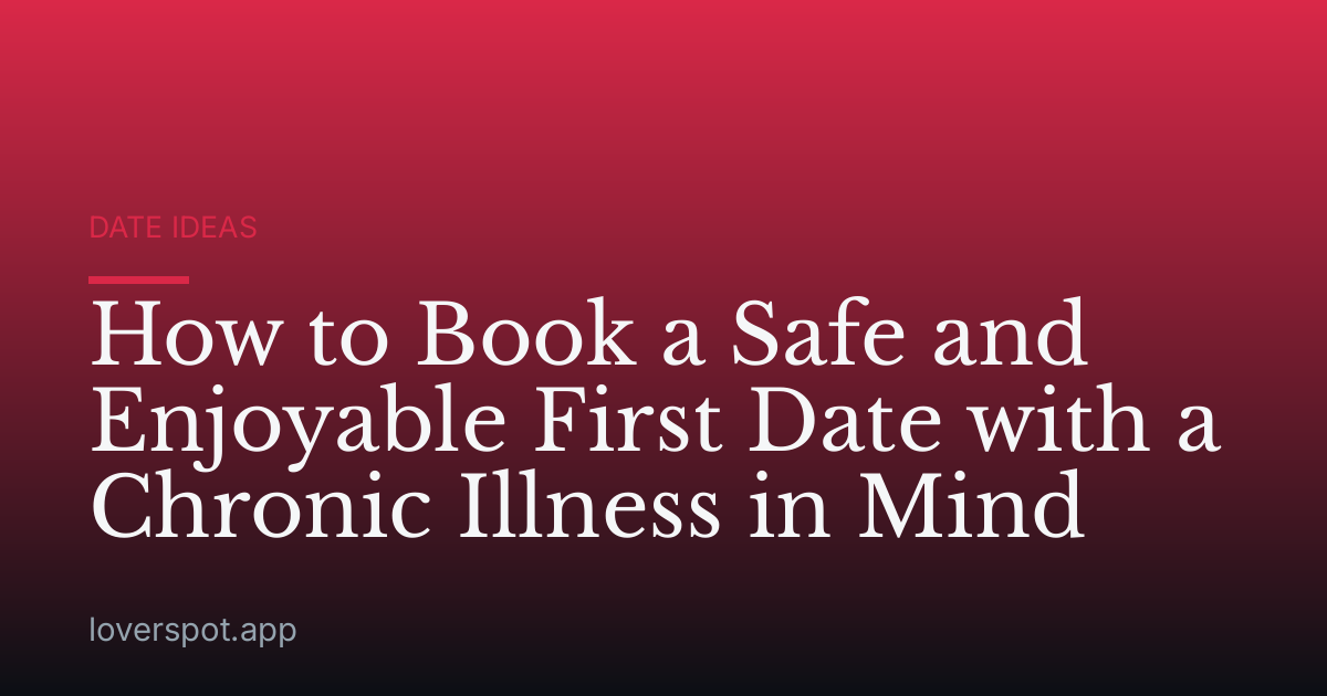 How to Book a Safe and Enjoyable First Date with a Chronic Illness in Mind