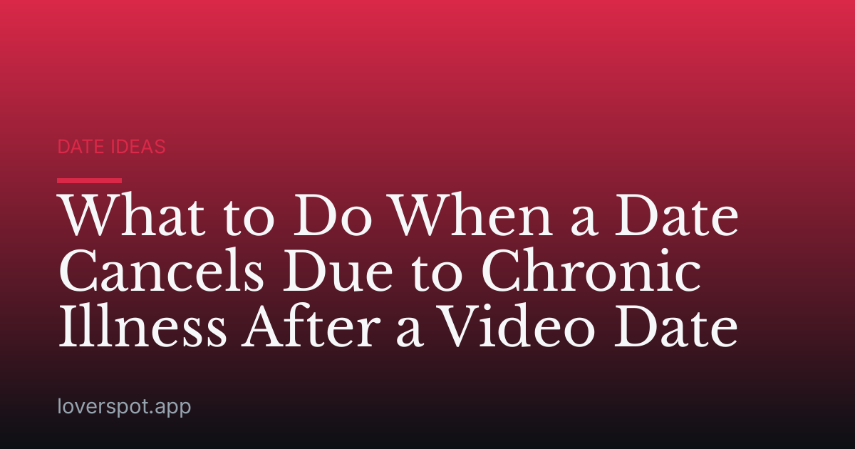 What to Do When a Date Cancels Due to Chronic Illness After a Video Date
