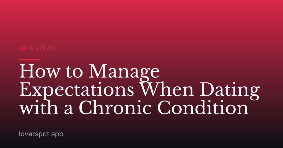 How to Manage Expectations When Dating with a Chronic Condition
