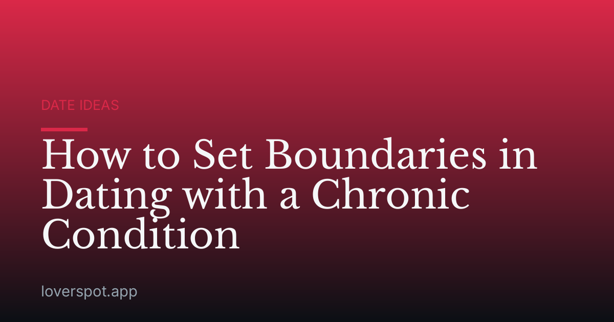 How to Set Boundaries in Dating with a Chronic Condition