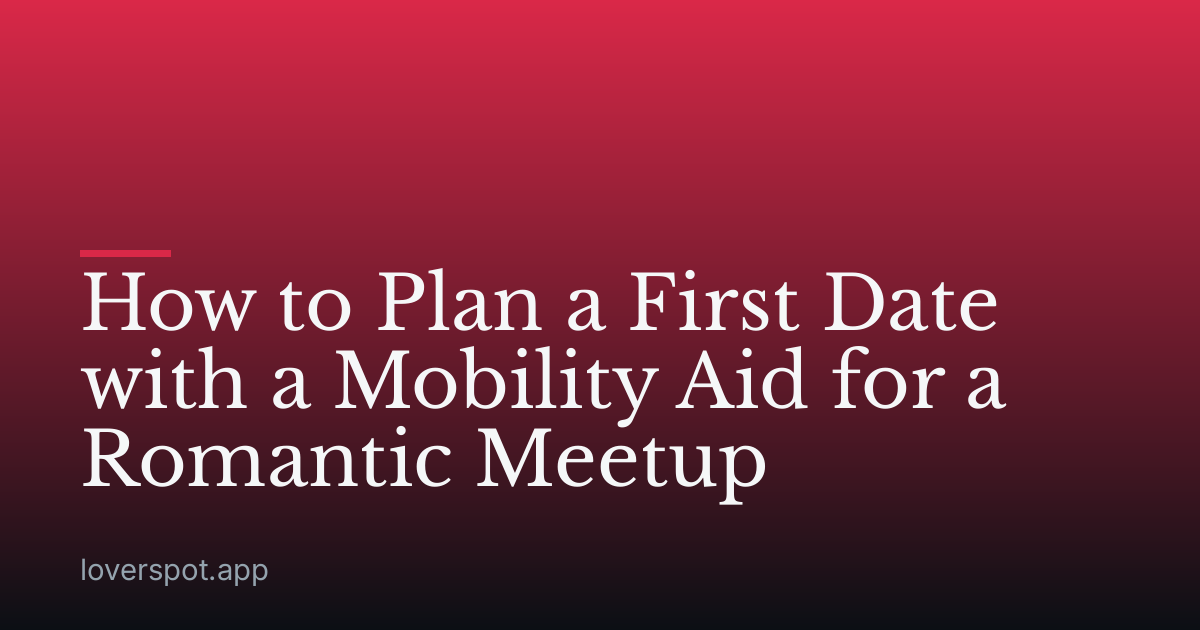 How to Plan a First Date with a Mobility Aid for a Romantic Meetup
