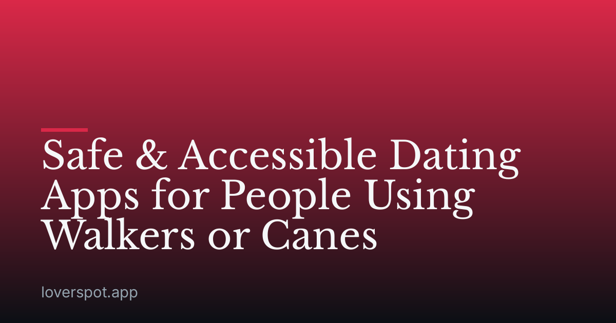 Safe & Accessible Dating Apps for People Using Walkers or Canes