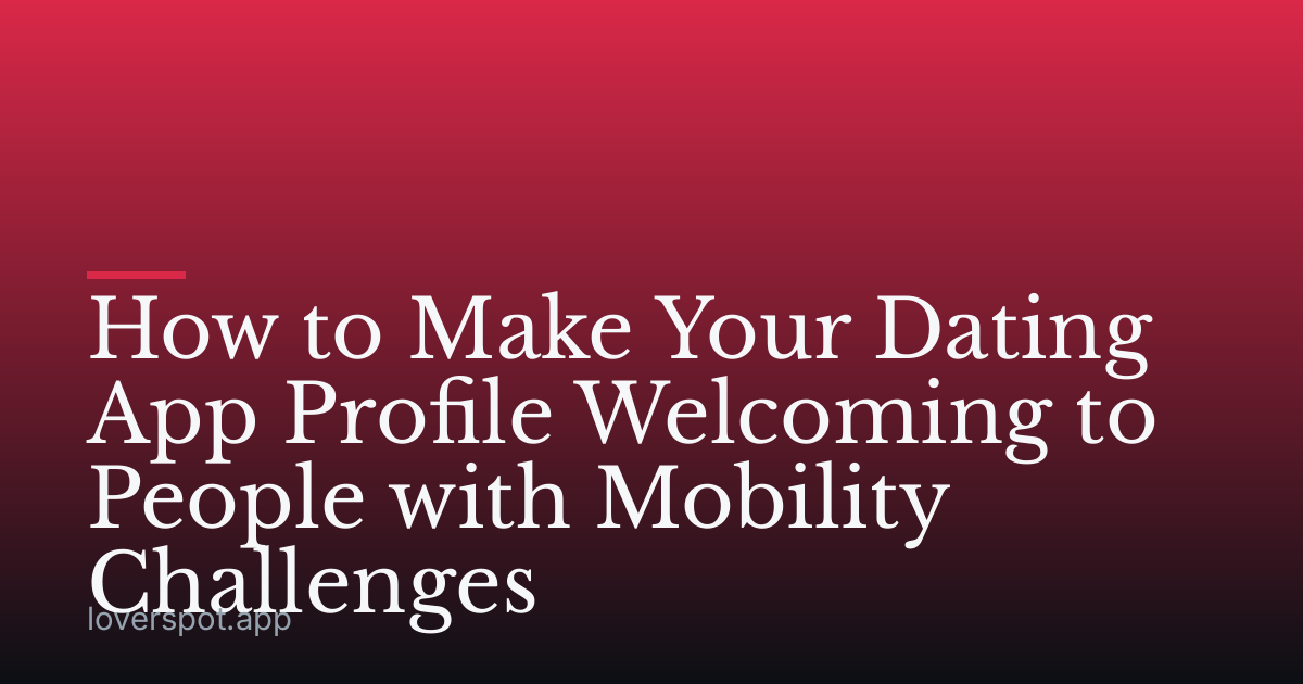 How to Make Your Dating App Profile Welcoming to People with Mobility Challenges