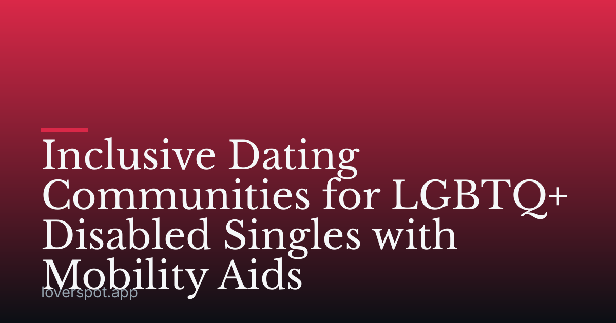 Inclusive Dating Communities for LGBTQ+ Disabled Singles with Mobility Aids