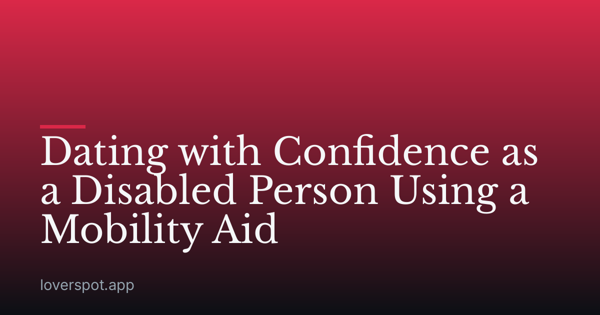 Dating with Confidence as a Disabled Person Using a Mobility Aid