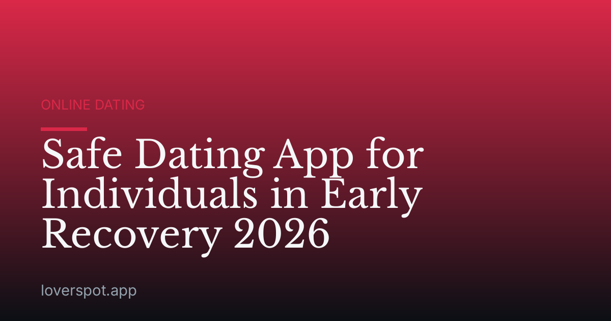 Safe Dating App for Individuals in Early Recovery 2026