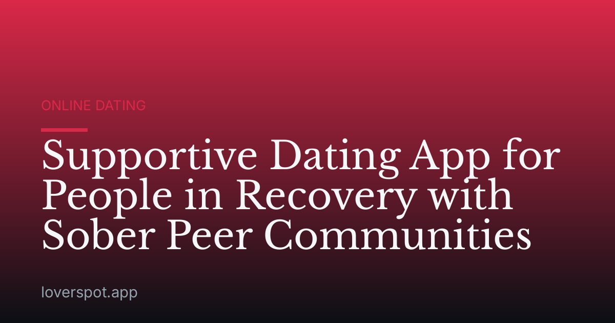 Supportive Dating App for People in Recovery with Sober Peer Communities