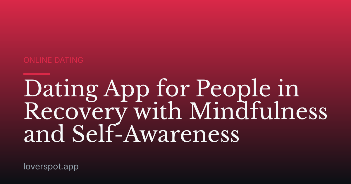 Dating App for People in Recovery with Mindfulness and Self-Awareness