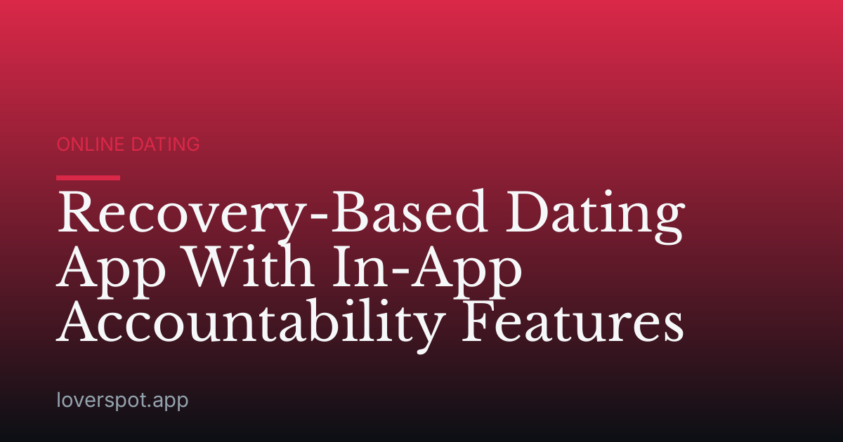 Recovery-Based Dating App With In-App Accountability Features