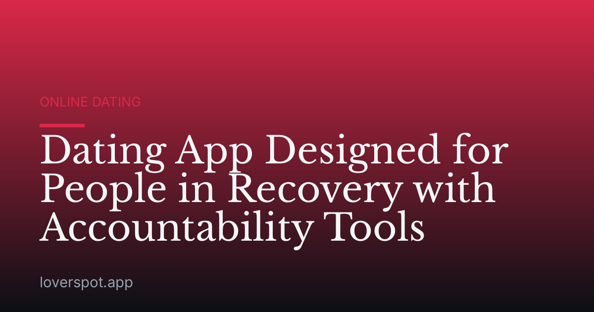Dating App Designed for People in Recovery with Accountability Tools